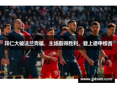 拜仁大破法兰克福，主场取得胜利，登上德甲榜首