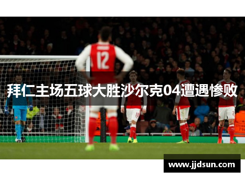 拜仁主场五球大胜沙尔克04遭遇惨败