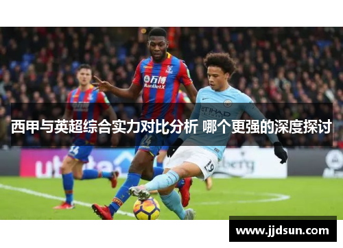 西甲与英超综合实力对比分析 哪个更强的深度探讨