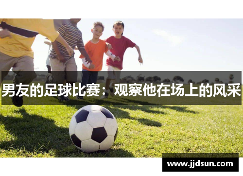 男友的足球比赛：观察他在场上的风采