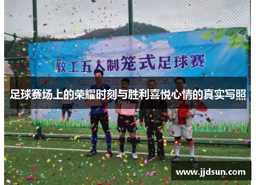 足球赛场上的荣耀时刻与胜利喜悦心情的真实写照
