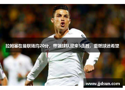 拉姆塞在曼联场均20分，带领球队迎来5连胜，重燃球迷希望