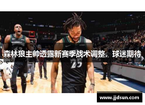 森林狼主帅透露新赛季战术调整，球迷期待