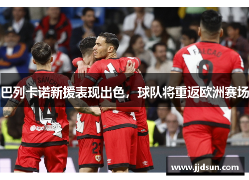 巴列卡诺新援表现出色，球队将重返欧洲赛场