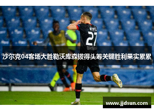 沙尔克04客场大胜勒沃库森拔得头筹关键胜利果实累累