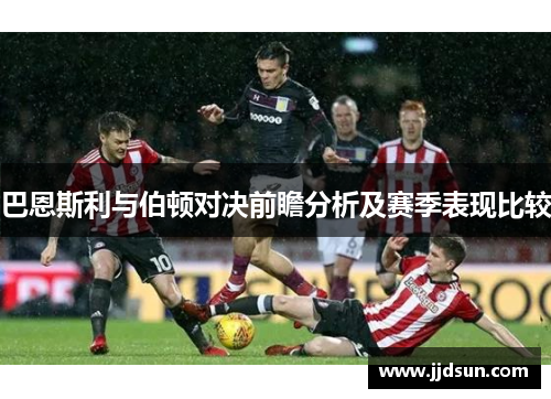 巴恩斯利与伯顿对决前瞻分析及赛季表现比较