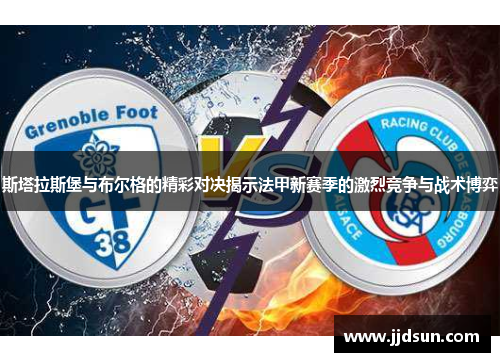 斯塔拉斯堡与布尔格的精彩对决揭示法甲新赛季的激烈竞争与战术博弈